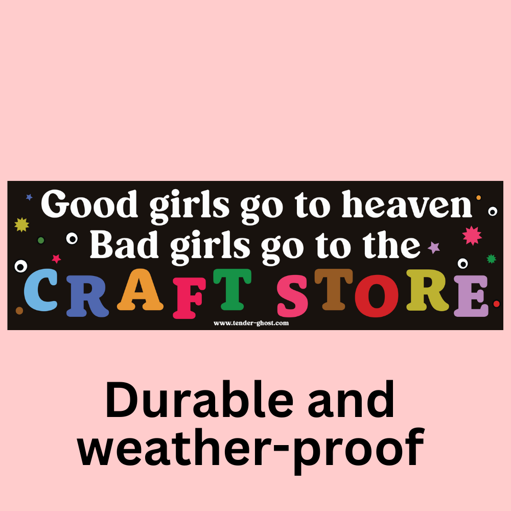 Bad Girls Go To The Craft Store Bumper Sticker