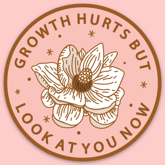 Growth Hurts But Look At You Now Sticker