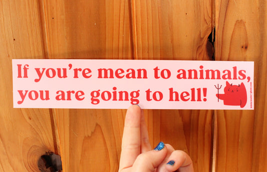 Mean To Animals Bumper Sticker